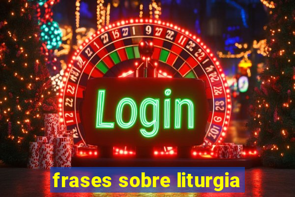 frases sobre liturgia